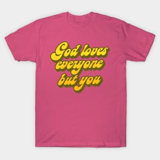 God Loves Everyone But You   // Nihilist Humor Design T-Shirt